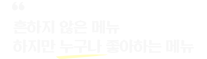 흔하지 않지만 누구나 좋아하는 메뉴