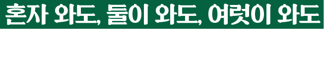 혼자도, 둘이도, 여럿이도 모란감자탕을 즐길 수 있습니다.